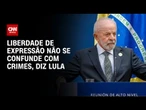 Lula: Liberdade de expressão não se confunde com crimes | CNN 360º