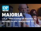 "Precisamos de maioria no Senado ou vão 'avacalhar' STF", diz Lula | O POVO NEWS