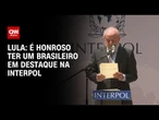 É honroso ter um brasileiro em destaque na Interpol, diz Lula | CNN NOVO DIA