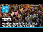 Israël : manifestation à Tel Aviv pour réclamer un accord de paix • FRANCE 24