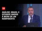 Análise: Brasil e Estados Unidos à beira de um rompimento | WW