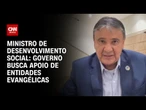 Governo busca apoio de entidades evangélicas, diz ministro do Desenvolvimento Social | CNN 360º