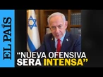 ISRAEL | Netanyahu afirma que la nueva ofensiva contra Gaza será intensiva | EL PAÍS