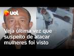 Homem ataca mulheres na zona leste de SP: Vídeo mostra última vez que suspeito foi visto