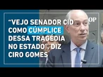 Ciro Gomes acusa senador Cid Gomes de ser conivente com "destruição do Ceará"; confira na íntegra