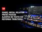 Isabel Mega: Relator prevê poucos ajustes no texto da reforma tributária | NOVO DIA