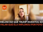 Meloni diz que Trump inventou ao falar que ela implorou por foto
