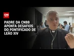 Novo papa enfrentará temas como inteligência artificial e conflitos globais, avalia padre | CNN AREN