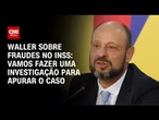 Vamos fazer uma investigação para apurar o caso, diz presidente do INSS | BASTIDORES CNN
