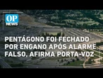 Pentágono foi fechado por engano após alarme falso, afirma porta-voz l O POVO NEWS
