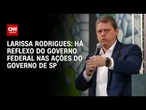 Análise: Há reflexo do governo federal nas ações do governo de SP | BASTIDORES CNN