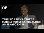 Tarcísio critica Tebet e Marina Silva por se candidatarem ao senado em SP