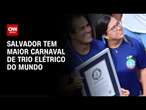 Guinness reconhece Salvador como “Maior Carnaval de Trio Elétrico do Mundo” | CNN 360°