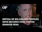 Defesa de Bolsonaro prepara novo recurso para tentar diminuir pena