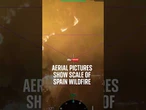 'Like a river of lava': Aerial pictures show scale of Spain wildfire