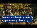 Rusia ataca Jersón causando 3 muertos y más de 14 heridos