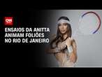 Ensaios da Anitta animam foliões no Rio de Janeiro | AGORA CNN