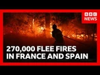 More than 250,000 people flee raging wildfires in France and Spain | BBC News