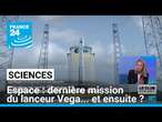 Dernière mission du lanceur Vega : l'avenir du programme spatial européen repose sur son successeur