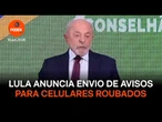 Lula anuncia envio de mensagens com avisos para celulares roubados