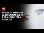 Empresas já entendem que IA é realidade para negócios, aponta pesquisa | CNN NOVO DIA