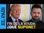 ZELENSKI | Trump paraliza la ayuda a Ucrania: ¿cuál es el alcance real de su decisión? | EL PAÍS