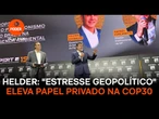 "Estresse geopolítico" eleva papel privado na COP30, diz Helder