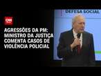 Agressões da PM: Ministro da Justiça comenta casos de violência | CNN 360°