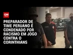 Preparador de time peruano é condenado por racismo em jogo contra o Corinthians | BRASIL MEIO-DIA
