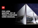 Análise: STF vê trava a partidos como desigual | BASTIDORES CNN