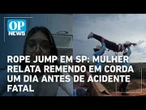 Mulher relata possível falha em corda um dia antes de morte em rope jump em SP | OP News