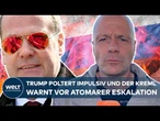 UKRAINE-KRIEG: DONNERWETTER! Trump impulsiv und der Kreml poltert: Warnung vor atomarer Eskalation