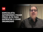 Autoridades pagam preço alto para enfrentar o crime organizado, diz especialista | CNN 360º