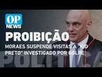 Moraes suspende visitas a 