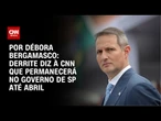 Derrite diz à CNN que permanecerá no governo de SP até abril | CNN 360º