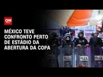 México teve confronto de manifestantes e policiais próximo ao estádio da abertura da Copa