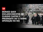 Megaoperação: Moraes quer esclarecimentos de Cláudio Castro e presidente do TJ | CNN 360°