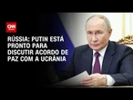 Putin está pronto para discutir paz na Ucrânia, diz porta-voz do Kremlin | AGORA CNN