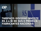 Tarifaço: Brasil investe R$ 2,4 bilhões em equipamentos nacionais para o SUS
