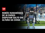 China realiza competição de salto em altura para robôs humanóides | AGORA CNN