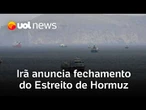 Irã anuncia fechamento do Estreito de Hormuz, diz agência; decisão vem após ataques de Israel