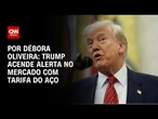Análise: Donald Trump acende alerta no mercado com tarifa do aço | LIVE CNN