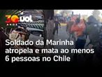 Ataque no Chile: Soldado da Marinha mata ao menos 6 pessoas atropeladas em Viña del Mar