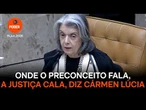 Onde o preconceito fala, a Justiça cala, diz Cármen Lúcia