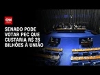 Pauta-bomba: Senado pode votar PEC que custaria R$ 28 bilhões à União; entenda | AGORA CNN
