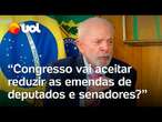 Lula questiona Congresso e empresários sobre cortes: 'Vão aceitar reduzir emendas e subsídio?'