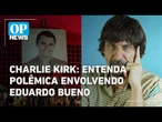Charlie Kirk: Entenda polêmica envolvendo Eduardo Bueno e comemoração de morte l O POVO News