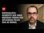 Acredito que mais medidas podem ser aplicadas pelos EUA ao Brasil, diz especialista | WW