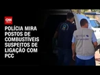 Polícia faz operação em postos de gasolina suspeitos de ligação com PCC | BASTIDORES CNN