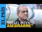Masud Pezeshkian, presidente de IRÁN: "ISRAEL intentó asesinarme" | EL PAÍS